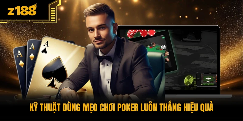 Kỹ thuật dùng mẹo chơi Poker luôn thắng hiệu quả