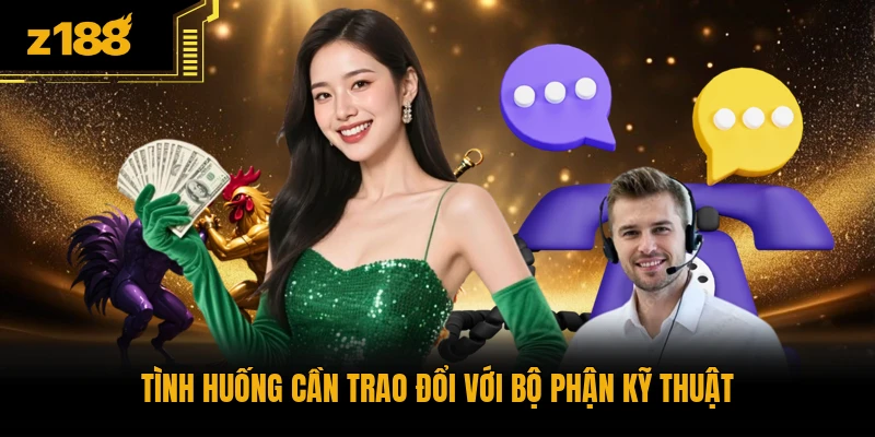 Tình huống cần trao đổi với bộ phận kỹ thuật